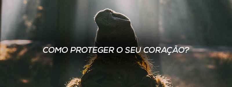 Como proteger o seu coração?