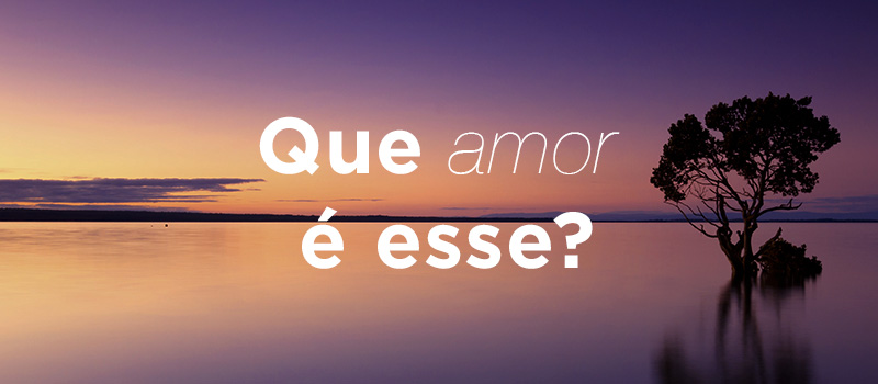 Que amor é esse?